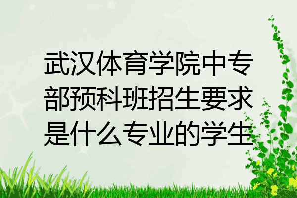 武汉体育学院中专部预科班招生要求是什么专业的学生