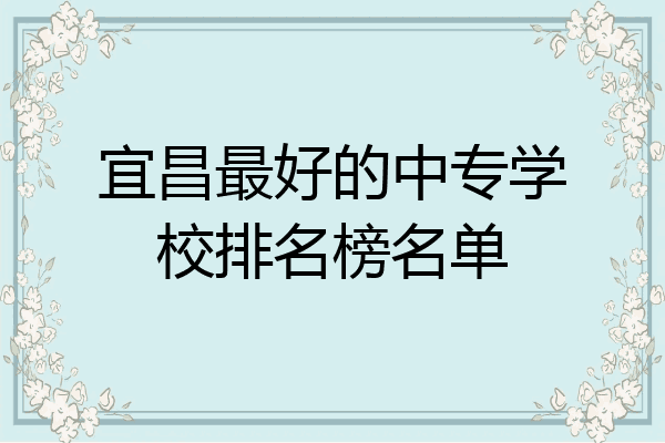宜昌最好的中专学校排名榜名单