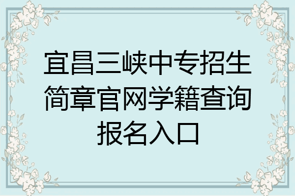 宜昌三峡中专招生简章官网学籍查询报名入口
