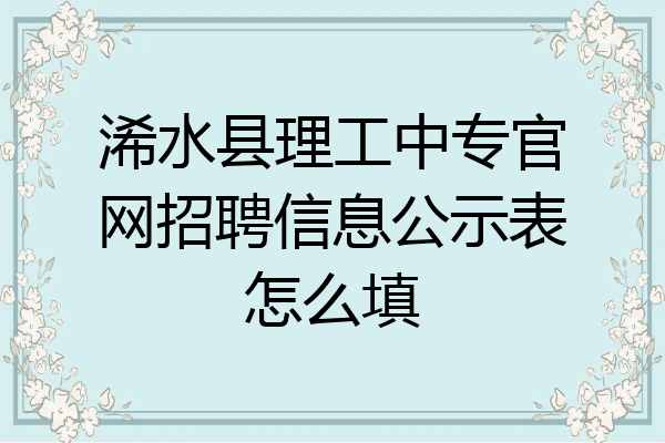 浠水县理工中专官网招聘信息公示表怎么填