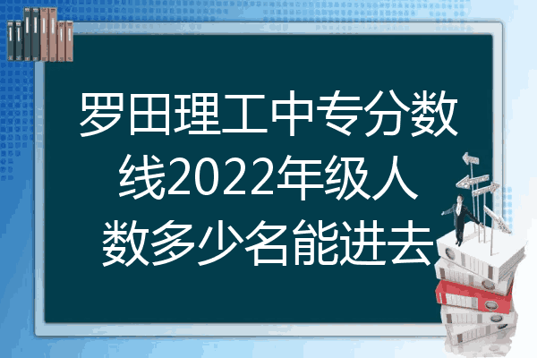 罗田理工中专分数线2022年级人数多少名能进去