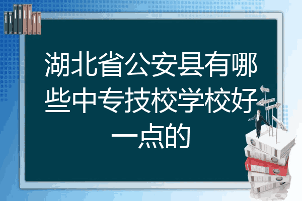 湖北省公安县有哪些中专技校学校好一点的