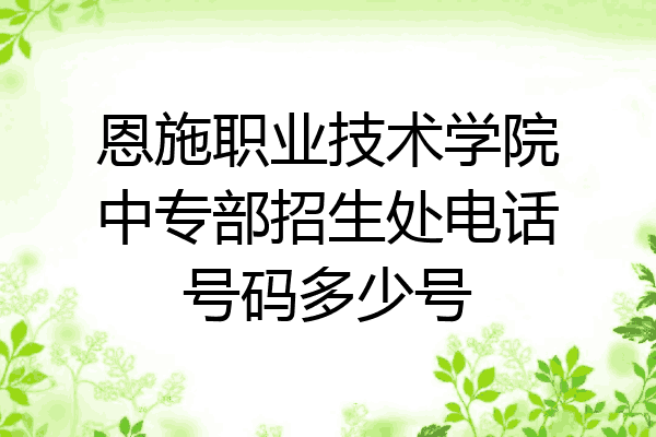 恩施职业技术学院中专部招生处电话号码多少号