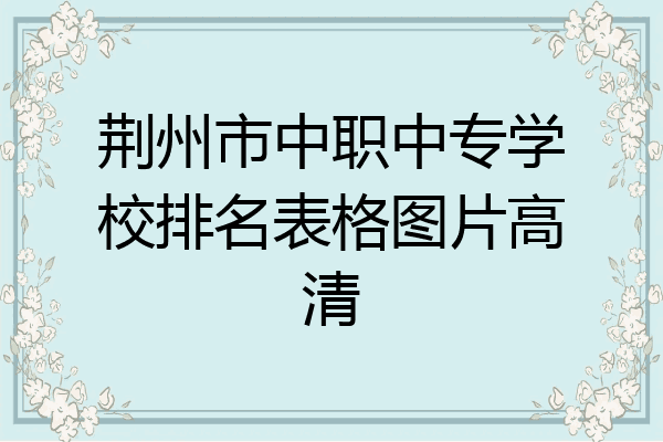 荆州市中职中专学校排名表格图片高清