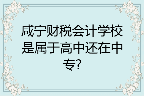 咸宁财税会计学校是属于高中还在中专?