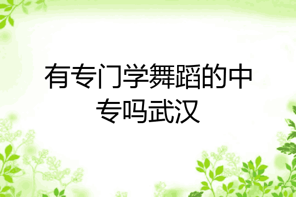 有专门学舞蹈的中专吗武汉