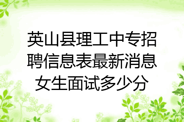 英山县理工中专招聘信息表最新消息女生面试多少分
