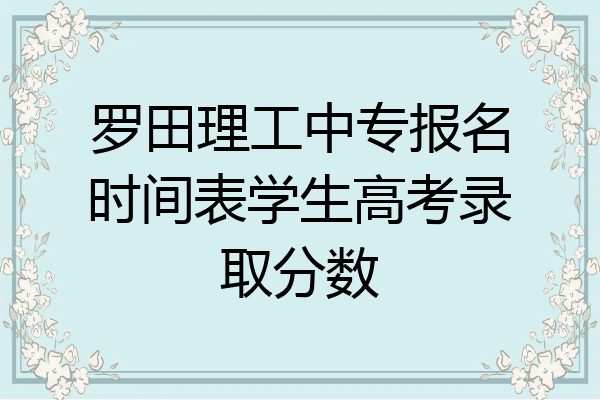 罗田理工中专报名时间表学生高考录取分数