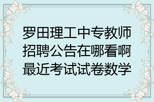 罗田理工中专教师招聘公告在哪看啊最近考试试卷数学