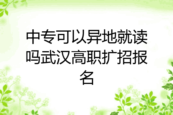 中专可以异地就读吗武汉高职扩招报名