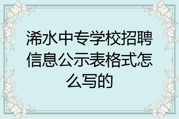 浠水中专学校招聘信息公示表格式怎么写的