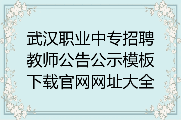 武汉职业中专招聘教师公告公示模板下载官网网址大全
