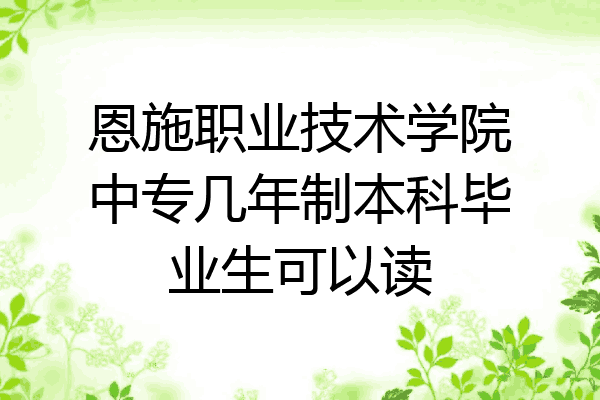 恩施职业技术学院中专几年制本科毕业生可以读