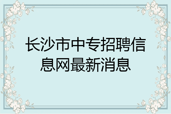 长沙市中专招聘信息网最新消息