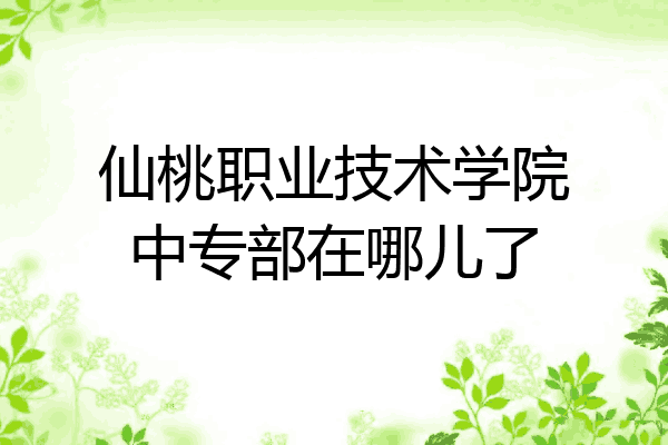 仙桃职业技术学院中专部在哪儿了