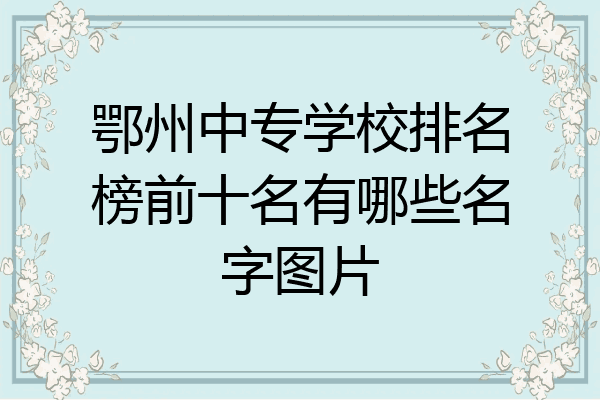 鄂州中专学校排名榜前十名有哪些名字图片