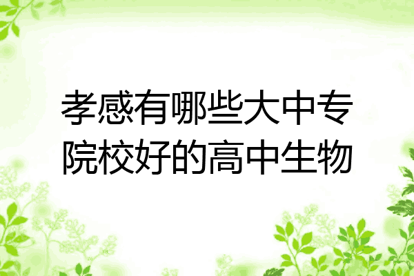 孝感有哪些大中专院校好的高中生物