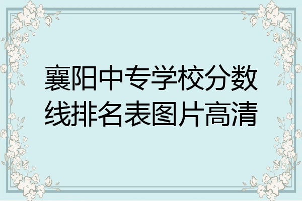襄阳中专学校分数线排名表图片高清