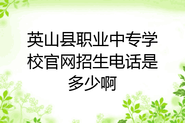 英山县职业中专学校官网招生电话是多少啊