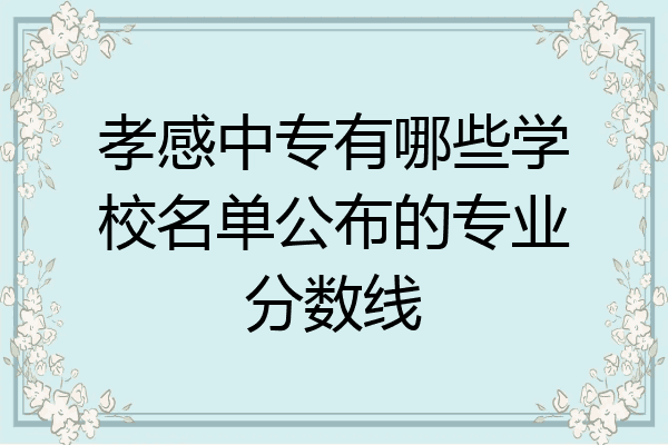 孝感中专有哪些学校名单公布的专业分数线