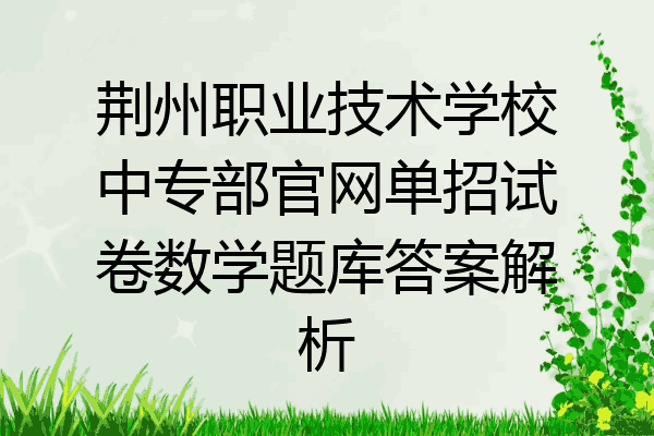 荆州职业技术学校中专部官网单招试卷数学题库答案解析