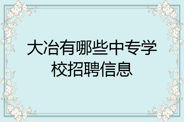 大冶有哪些中专学校招聘信息