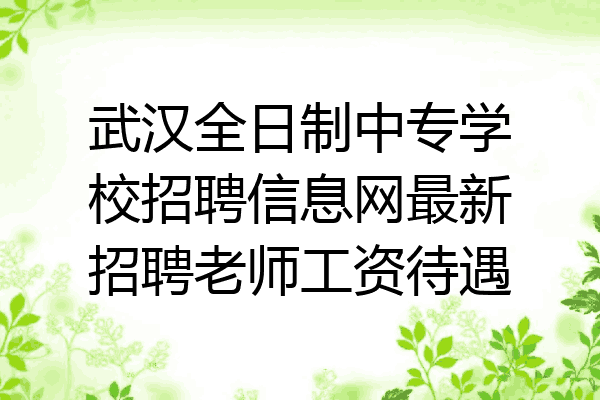 武汉全日制中专学校招聘信息网最新招聘老师工资待遇