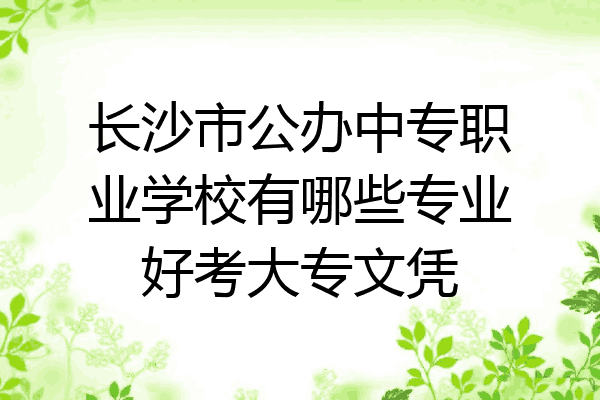 长沙市公办中专职业学校有哪些专业好考大专文凭