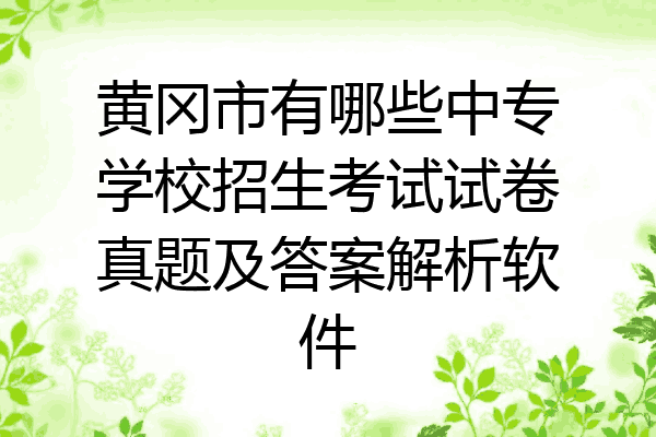 黄冈市有哪些中专学校招生考试试卷真题及答案解析软件