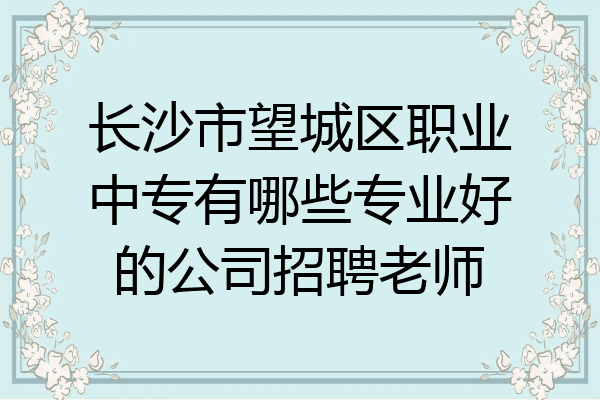 长沙市望城区职业中专有哪些专业好的公司招聘老师