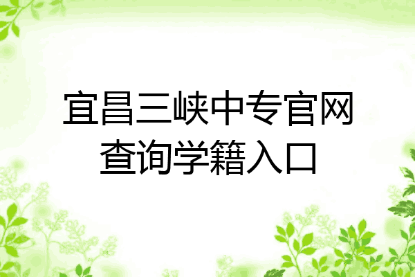 宜昌三峡中专官网查询学籍入口