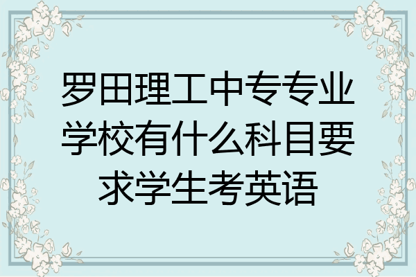 罗田理工中专专业学校有什么科目要求学生考英语