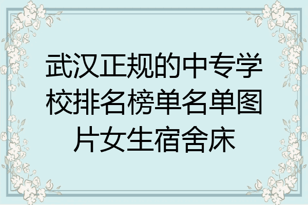 武汉正规的中专学校排名榜单名单图片女生宿舍床