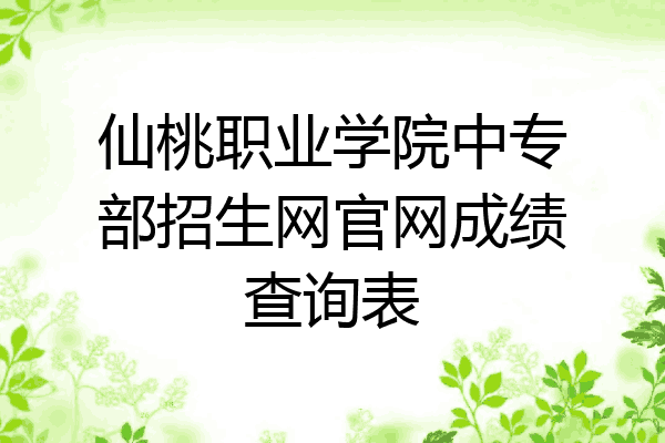 仙桃职业学院中专部招生网官网成绩查询表