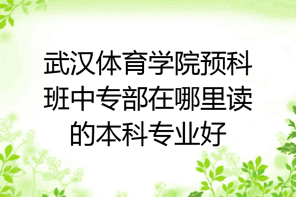 武汉体育学院预科班中专部在哪里读的本科专业好