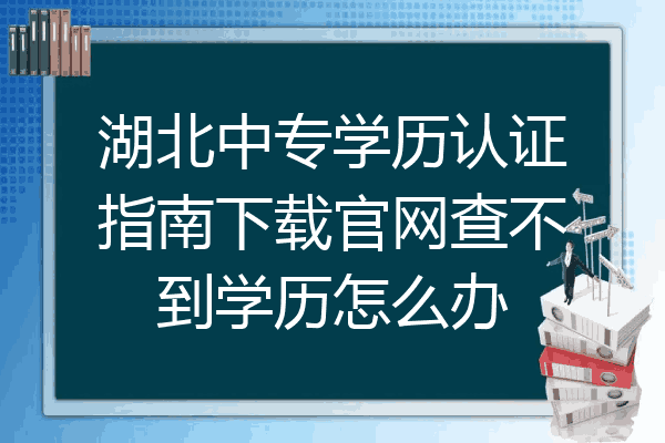 湖北中专学历认证指南下载官网查不到学历怎么办