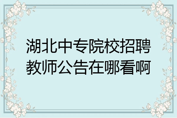 湖北中专院校招聘教师公告在哪看啊