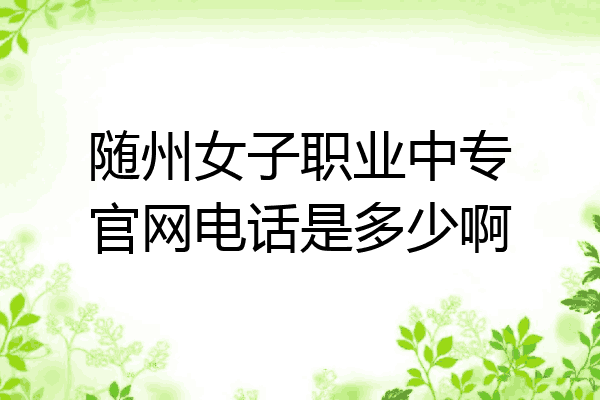 随州女子职业中专官网电话是多少啊
