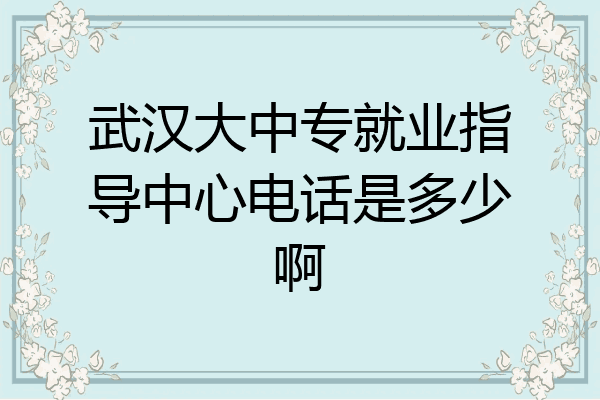 武汉大中专就业指导中心电话是多少啊