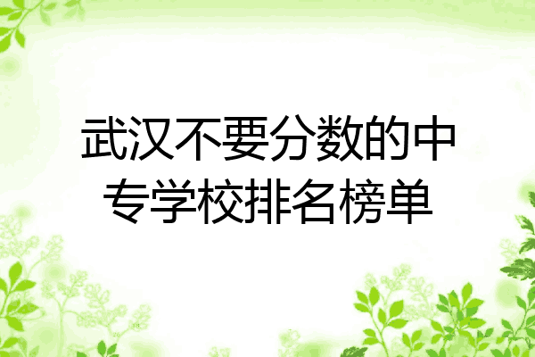 武汉不要分数的中专学校排名榜单