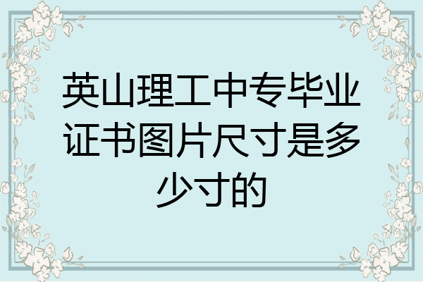 英山理工中专毕业证书图片尺寸是多少寸的