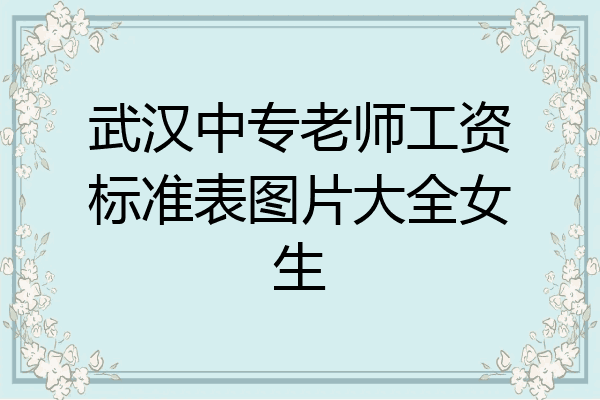 武汉中专老师工资标准表图片大全女生