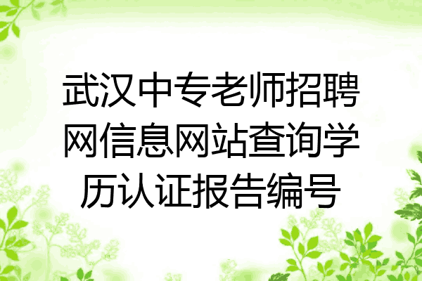 武汉中专老师招聘网信息网站查询学历认证报告编号