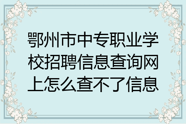 鄂州市中专职业学校招聘信息查询网上怎么查不了信息