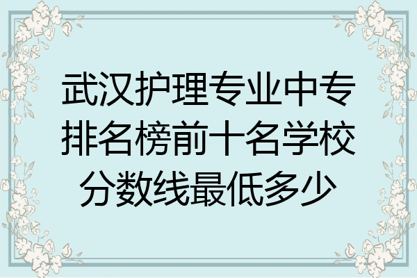 武汉护理专业中专排名榜前十名学校分数线最低多少