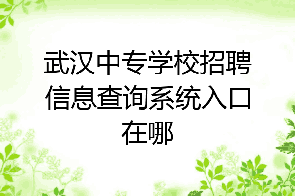 武汉中专学校招聘信息查询系统入口在哪