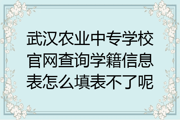 武汉农业中专学校官网查询学籍信息表怎么填表不了呢