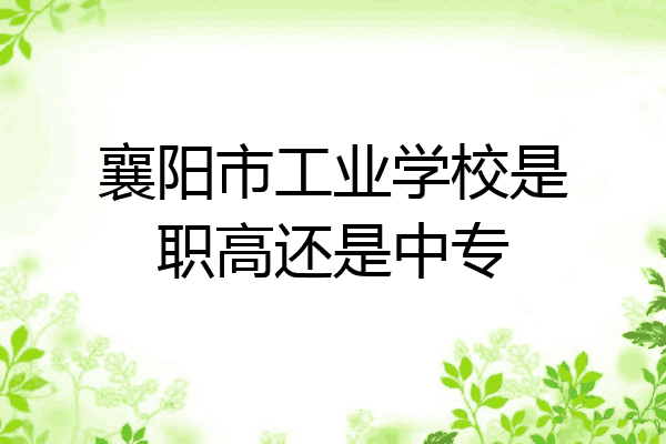襄阳市工业学校是职高还是中专