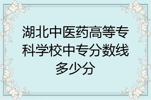 湖北中医药高等专科学校中专分数线多少分