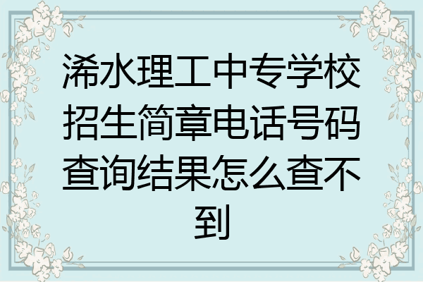 浠水理工中专学校招生简章电话号码查询结果怎么查不到